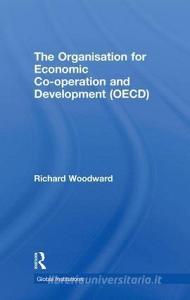 The Organisation for Economic Co-operation and Development (OECD) di Richard (Coventry Business School Woodward edito da Taylor & Francis Ltd
