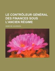 Le Controleur General Des Finances Sous L'ancien Regime di Henri De Jouvencel edito da General Books Llc
