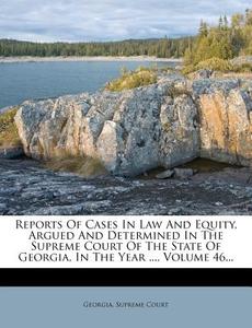 Reports of Cases in Law and Equity, Argued and Determined in the Supreme Court of the State of Georgia, in the Year ..., Volume 46... di Georgia Supreme Court edito da Nabu Press