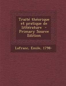 Traite Theorique Et Pratique de Litterature di Lafranc Emile 1798- edito da Nabu Press