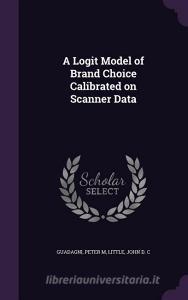 A Logit Model Of Brand Choice Calibrated On Scanner Data di Peter M Guadagni, John D C Little edito da Palala Press