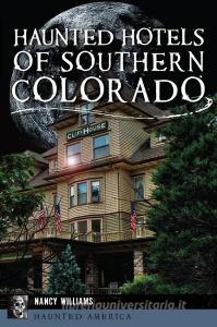 Haunted Hotels of Southern Colorado di Nancy Williams edito da HISTORY PR