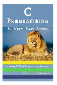 C Programming in Very Easy Steps: Including 2000+ C Programming Examples. di Harry H. Chaudhary edito da Createspace