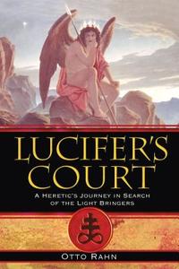 Lucifer's Court: A Heretic's Journey in Search of the Light Bringers di Otto Rahn edito da INNER TRADITIONS