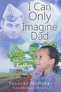 I Can Only Imagine Dad di Frances McHenry edito da Page Publishing Inc