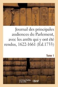 Journal Des Principales Audiences Du Parlement, Et Arrets Qui Y Ont Ete Rendus. Tome 1. 1622-1661 di COLLECTIF edito da Hachette Livre - BNF