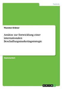 Ansätze zur Entwicklung einer internationalen Beschaffungsmarketingstrategie di Thorsten Krämer edito da GRIN Publishing
