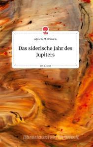 Das siderische Jahr des Jupiters. Life is a Story - story.one di Aljoscha M. Ortmann edito da story.one publishing