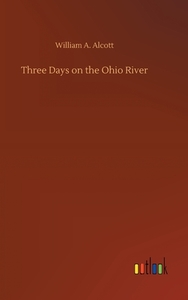 Three Days on the Ohio River di William A. Alcott edito da Outlook Verlag