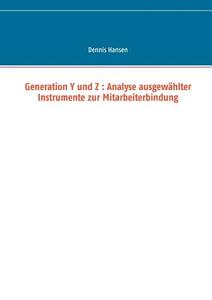 Generation Y und Z : Analyse ausgewählter Instrumente zur Mitarbeiterbindung di Dennis Hansen edito da Books on Demand