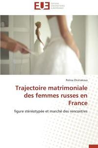 Trajectoire matrimoniale des femmes russes en France di Polina Chistiakova edito da Editions universitaires europeennes EUE