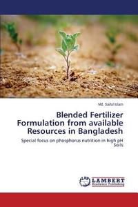 Blended Fertilizer Formulation from available Resources in Bangladesh di Md. Saiful Islam edito da LAP Lambert Academic Publishing