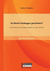 Ist Martin Heidegger gescheitert? Eine Einführung in die Daseinsanalyse aus "Sein und Zeit" di Kristina Trompetter edito da Bachelor + Master Publishing