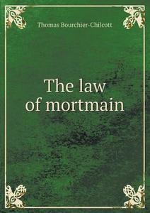 The Law Of Mortmain di Thomas Bourchier-Chilcott edito da Book On Demand Ltd.