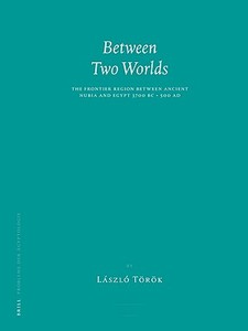 Between Two Worlds: The Frontier Region Between Ancient Nubia and Egypt 3700 BC - 500 Ad di Laszlo Torok edito da BRILL ACADEMIC PUB
