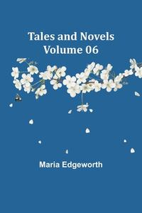 Tales and Novels - Volume 06 di Maria Edgeworth edito da Alpha Editions