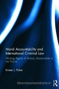 Moral Accountability and International Criminal Law di Kirsten (University of Helsinki Fisher edito da Taylor & Francis Ltd