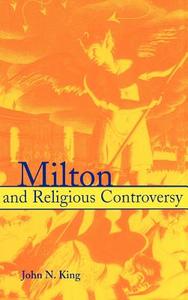 Milton and Religious Controversy di John N. King edito da Cambridge University Press