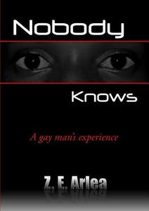 NOBODY KNOWS "A gay man's experience" di Z. E. Arlea edito da Lulu.com