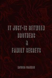 It Just-Is Between Brothers / Family Secrets di Katrina Franklin edito da Lulu.com