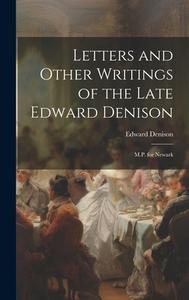Letters and Other Writings of the Late Edward Denison di Edward Denison edito da LEGARE STREET PR