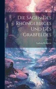 Die Sagen Des Rhöngebirges Und Des Grabfeldes di Ludwig Bechstein edito da LEGARE STREET PR