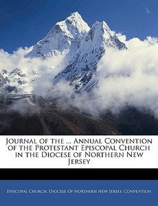 Journal Of The ... Annual Convention Of The Protestant Episcopal Church In The Diocese Of Northern New Jersey edito da Bibliolife, Llc