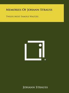 Memories of Johann Strauss: Twelve Most Famous Waltzes di Johann Strauss edito da Literary Licensing, LLC