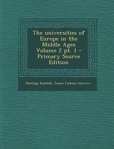 The Universities of Europe in the Middle Ages Volume 2 PT. 1 - Primary Source Edition di Hastings Rashdall, James Jackson Storrow edito da Nabu Press