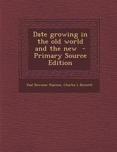 Date Growing in the Old World and the New di Paul Bowman Popenoe, Charles L. Bennett edito da Nabu Press