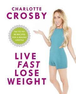 Live Fast, Lose Weight di Charlotte Crosby edito da Headline Publishing Group