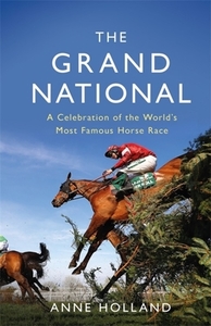 The Grand National: A Celebration of the World's Most Famous Horse Race di Anne Holland edito da WEIDENFELD & NICHOLSON