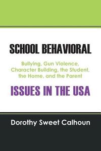 School Behavioral Issues in the USA: Bullying, Gun Violence, Character Building, the Student, the Home, and the Parent di Dorothy Sweet Calhoun edito da OUTSKIRTS PR