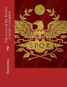The Lives of the Twelve Caesars, Complete di Suetonius edito da Createspace
