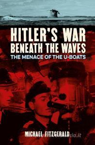 Hitler's War Beneath The Waves di Michael FitzGerald edito da Arcturus Publishing Ltd