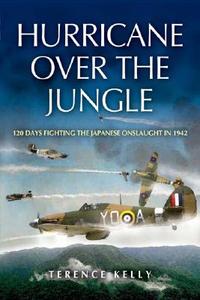 Hurricane Over the Jungle: 120 Days Fighting the Japanese Onslaught in 1942 di Terence Kelly edito da Pen & Sword Books Ltd