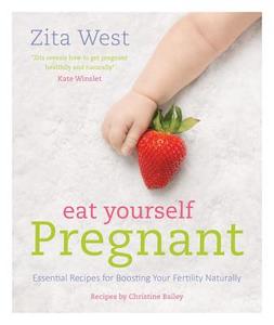 Eat Yourself Pregnant: Essential Recipes for Boosting Your Fertility Naturally di Zita West, Christine Bailey edito da DUNCAN BAIRD