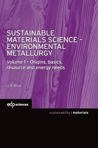 Sustainable Materials Science - Environmental Metallurgy: Volume 1 - Origins, basics, resource and energy needs di Jean-Pierre Birat edito da EDP SCIENCES