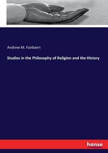 Studies in the Philosophy of Religion and the History di Andrew M. Fairbairn edito da hansebooks