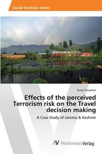Effects Of The Perceived Terrorism Risk On The Travel Decision Making di Fresacher Sonja Fresacher edito da Ks Omniscriptum Publishing