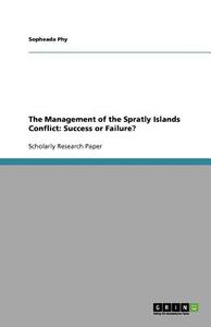 The Management Of The Spratly Islands Conflict di Sopheada Phy edito da Grin Publishing