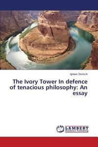 The Ivory Tower In defence of tenacious philosophy: An essay di Ignaas Devisch edito da LAP Lambert Academic Publishing