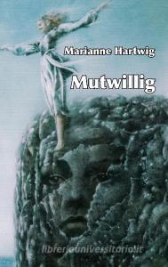 Mutwillig di Marianne Hartwig edito da Books on Demand