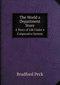 The World A Department Store A Story Of Life Under A Cooperative System di Bradford Peck edito da Book On Demand Ltd.