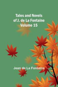 Tales and Novels of J. de La Fontaine - Volume 15 di Jean De Fontaine edito da Alpha Editions