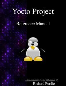 Yocto Project Reference Manual di Richard Purdie edito da ARTPOWER INTL PUB