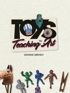Toys for Teaching Art (tradebook) di George Szekely edito da BLURB INC