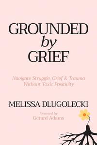 Grounded by Grief di Melissa Dlugolecki edito da Post Hill Press
