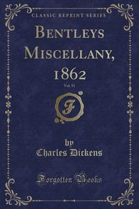 Bentleys Miscellany, 1862, Vol. 51 (classic Reprint) di Charles Dickens edito da Forgotten Books