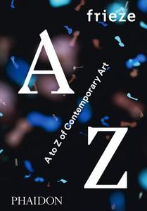 frieze A to Z of Contemporary Art di Phaidon edito da Phaidon Press Ltd